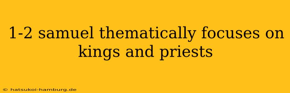 1-2 samuel thematically focuses on kings and priests