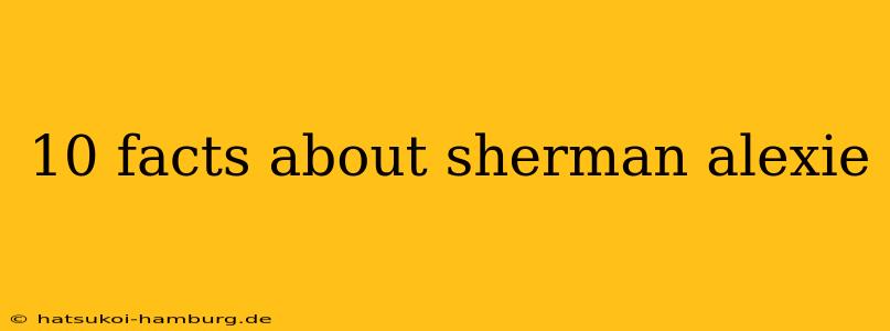 10 facts about sherman alexie