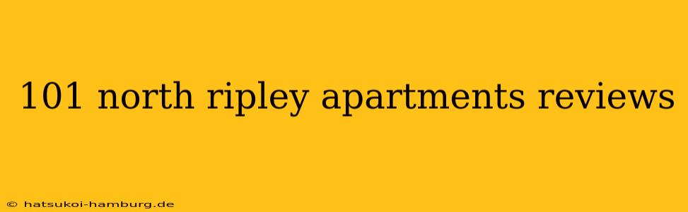 101 north ripley apartments reviews