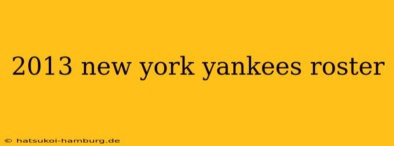 2013 new york yankees roster
