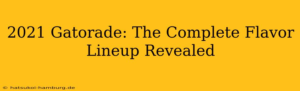 2021 Gatorade: The Complete Flavor Lineup Revealed