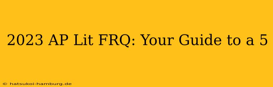 2023 AP Lit FRQ: Your Guide to a 5
