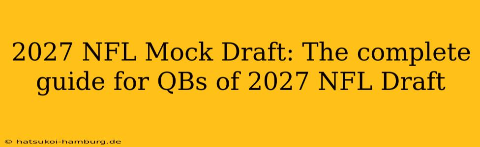 2027 NFL Mock Draft: The complete guide for QBs of 2027 NFL Draft