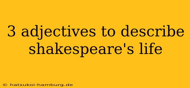 3 adjectives to describe shakespeare's life