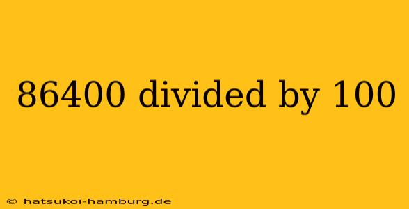 86400 divided by 100