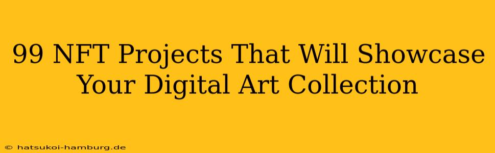 99 NFT Projects That Will Showcase Your Digital Art Collection