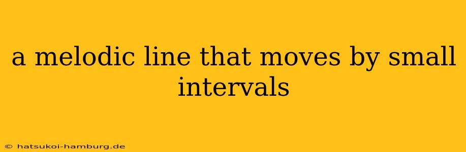 a melodic line that moves by small intervals