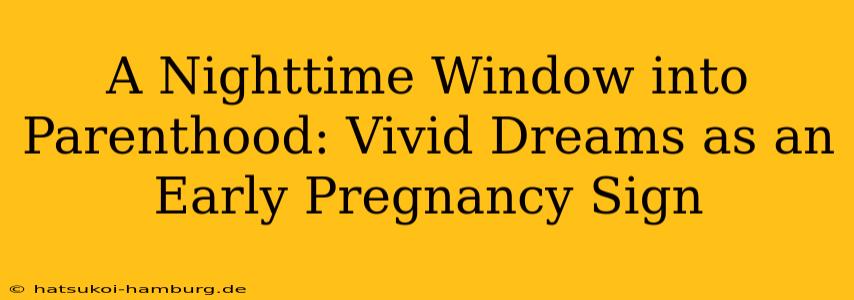 A Nighttime Window into Parenthood: Vivid Dreams as an Early Pregnancy Sign