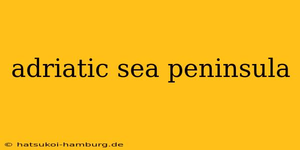 adriatic sea peninsula