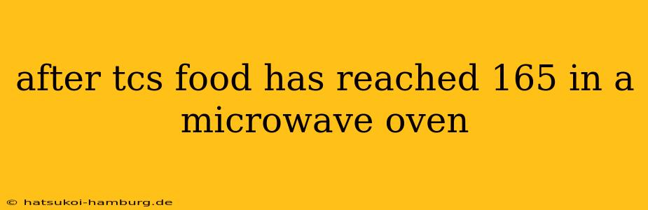 after tcs food has reached 165 in a microwave oven