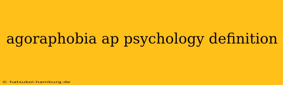 agoraphobia ap psychology definition