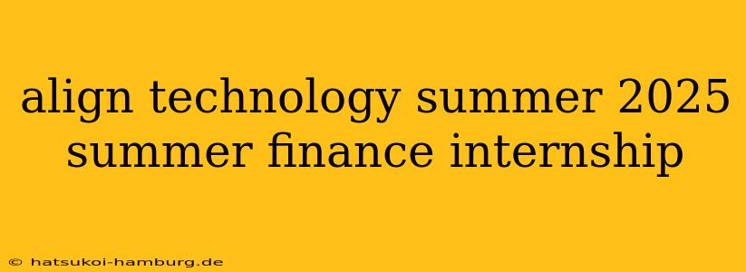 align technology summer 2025 summer finance internship