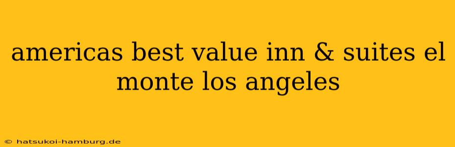 americas best value inn & suites el monte los angeles
