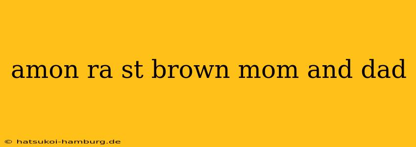 amon ra st brown mom and dad