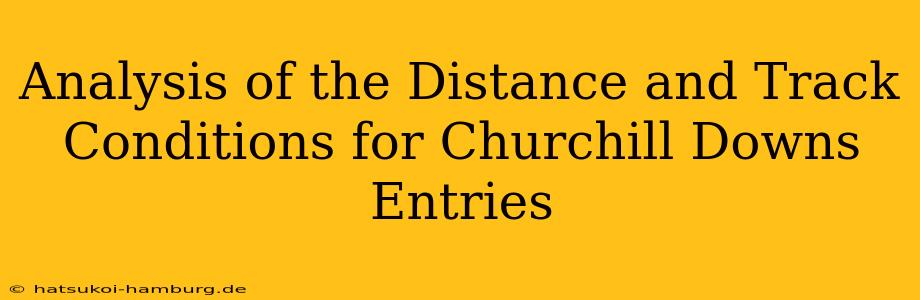 Analysis of the Distance and Track Conditions for Churchill Downs Entries
