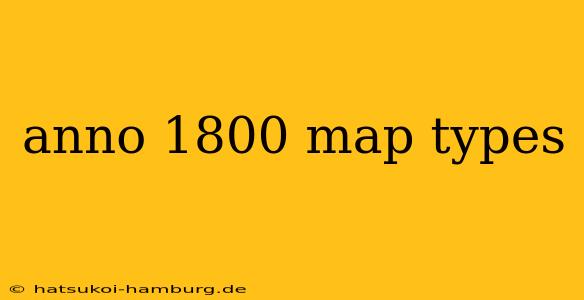 anno 1800 map types