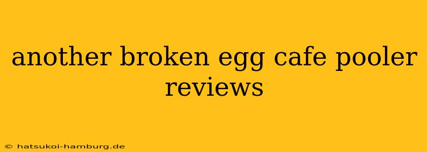 another broken egg cafe pooler reviews