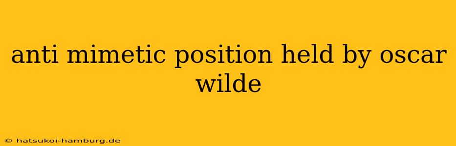 anti mimetic position held by oscar wilde
