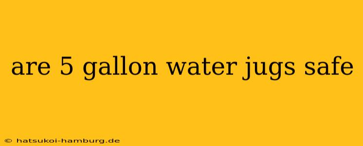 are 5 gallon water jugs safe