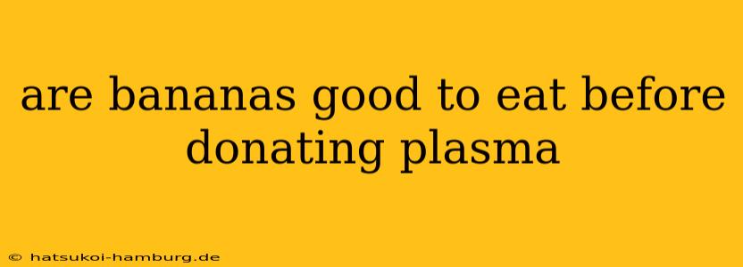are bananas good to eat before donating plasma