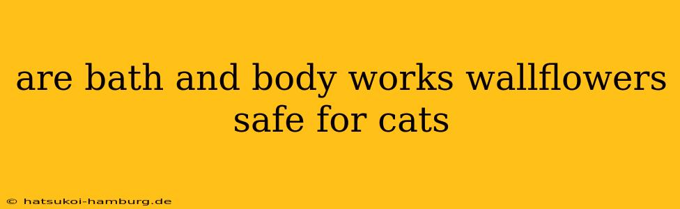 are bath and body works wallflowers safe for cats