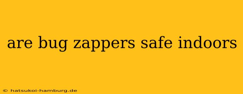 are bug zappers safe indoors