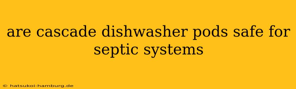 are cascade dishwasher pods safe for septic systems