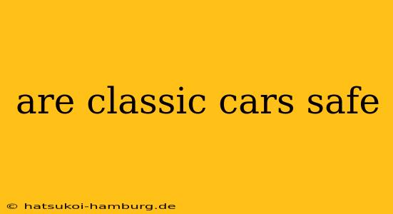 are classic cars safe