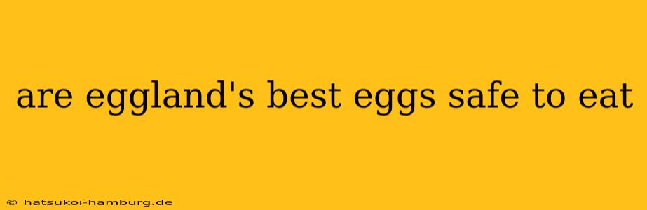 are eggland's best eggs safe to eat