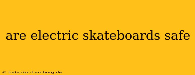 are electric skateboards safe