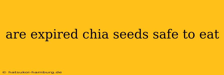 are expired chia seeds safe to eat
