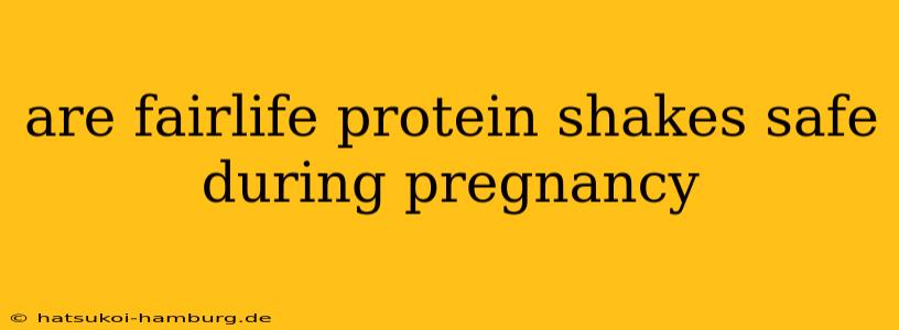 are fairlife protein shakes safe during pregnancy