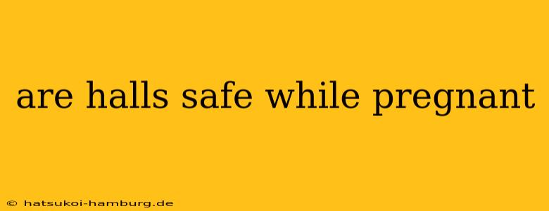 are halls safe while pregnant