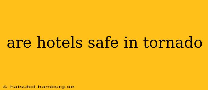 are hotels safe in tornado