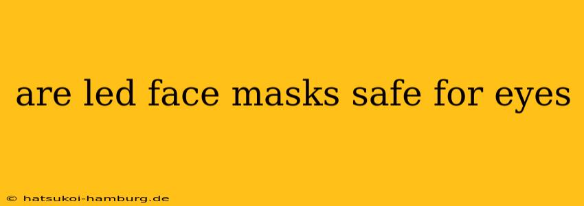 are led face masks safe for eyes
