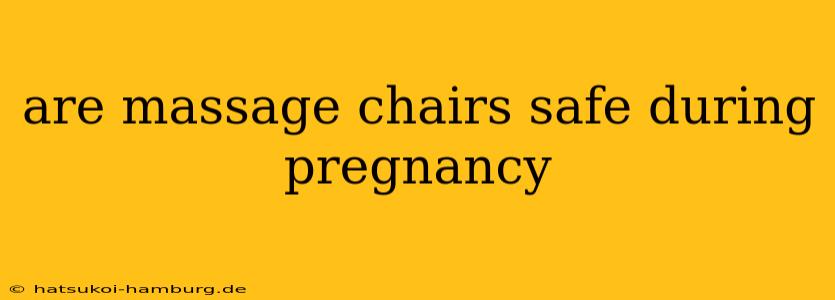 are massage chairs safe during pregnancy