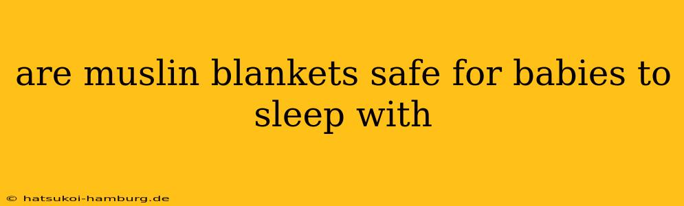 are muslin blankets safe for babies to sleep with