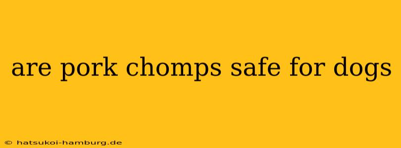 are pork chomps safe for dogs