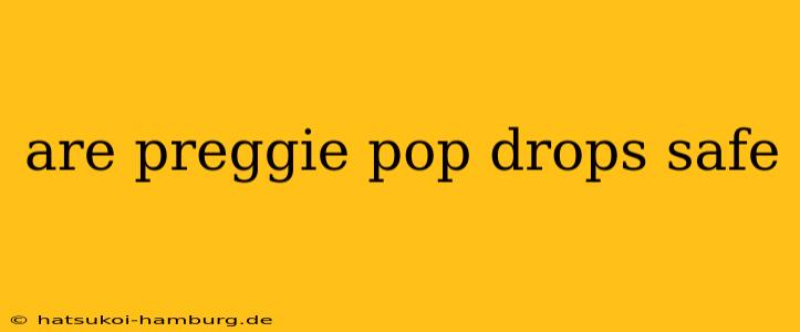 are preggie pop drops safe