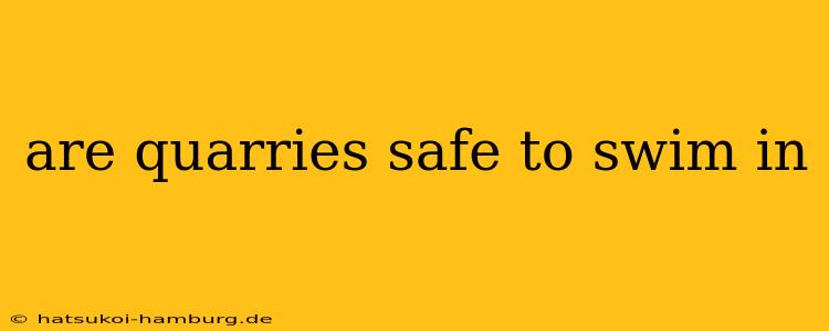 are quarries safe to swim in