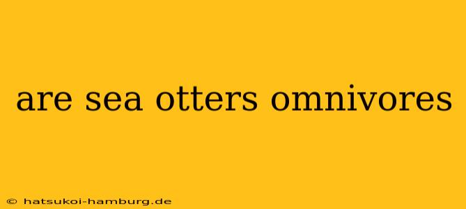 are sea otters omnivores