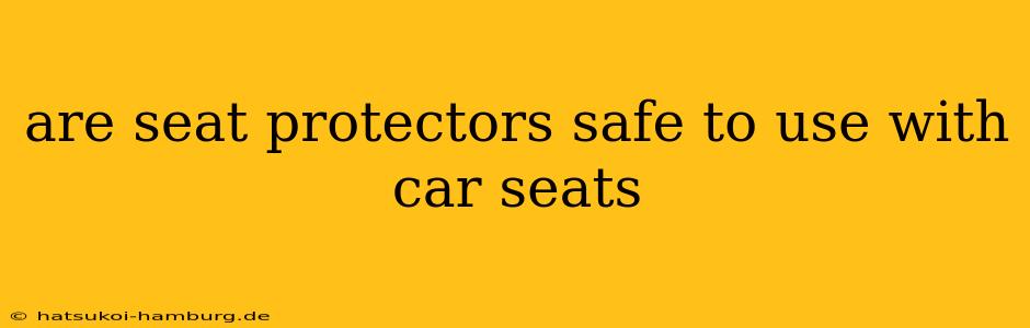 are seat protectors safe to use with car seats