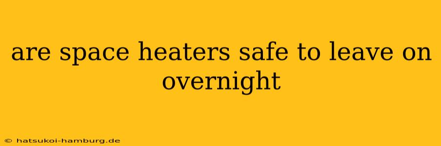 are space heaters safe to leave on overnight