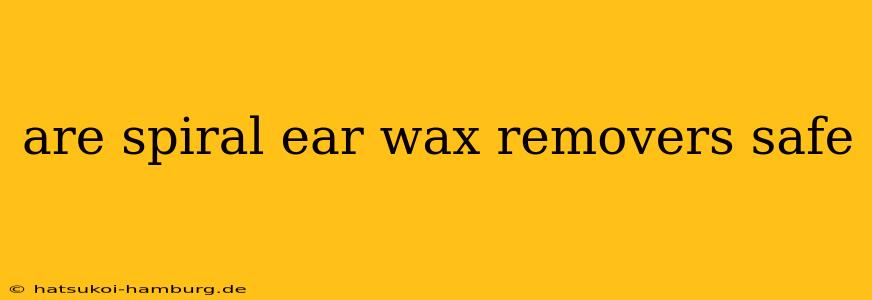 are spiral ear wax removers safe
