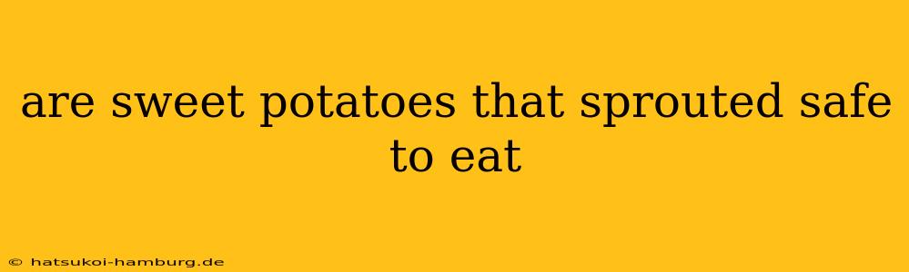 are sweet potatoes that sprouted safe to eat