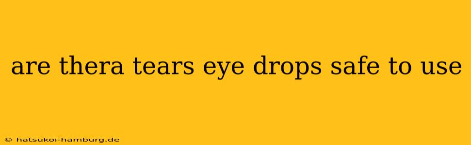 are thera tears eye drops safe to use