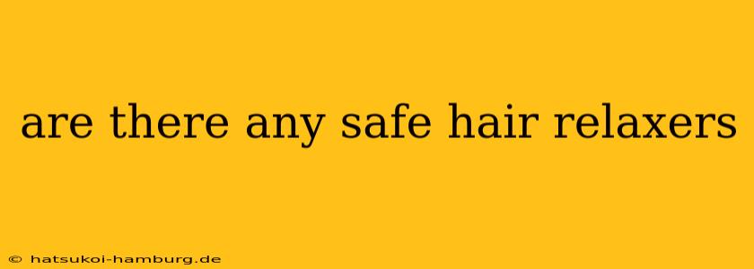 are there any safe hair relaxers