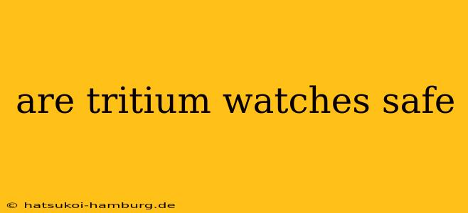 are tritium watches safe