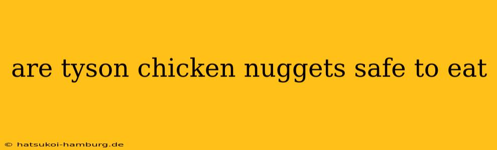 are tyson chicken nuggets safe to eat