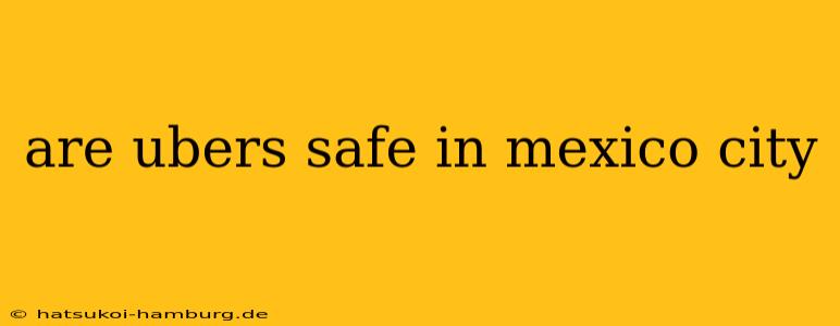are ubers safe in mexico city